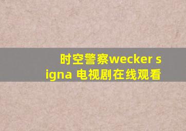 时空警察wecker signa 电视剧在线观看